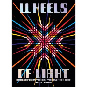 Wheels of Light - Designs for British Light Shows 1970–1990 - Kevin Foakes